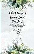 Khushi Tudekar - The Things I Never Said Out Loud Soft Hearts, Loud Thoughts And Everything In Between