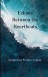 Anamika Susan Arjun - Echoes Between the Heartbeats