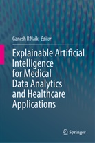 Ganesh R Naik, Ganesh R Naik - Explainable Artificial Intelligence for Medical Data Analytics and Healthcare Applications