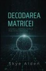 Skye Alden - Decodarea Matricei