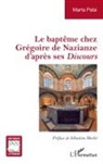 Marta Palai - Le baptême chez Grégoire de Nazianze d'après ses Discours
