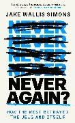 Jake Wallis Simons, Simons Jake Wallis - Never Again How the West Betrayed the Jews and Itself