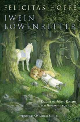 Felicitas Hoppe, Michael Sowa - Iwein Löwenritter Erzählt nach dem Roman von Hartmann von Aue | Ausgezeichnet mit dem Rattenfänger-Literaturpreis 2010!