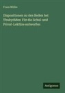 Franz Müller - Dispositionen zu den Reden bei Thukydides: Für die Schul-und Privat-Lektüre entworfen