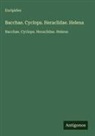 Euripides - Bacchae. Cyclops. Heraclidae. Helena