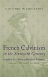 Stephen M. Davis, Martin Klauber - French Calvinism in the Sixteenth Century