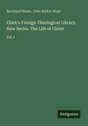John Walter Hope, Bernhard Weiss - Clark's Foreign Theological Library. New Series. The Life of Christ Vol. I
