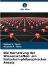 Ricardo R Terra, Ricardo R. Terra, Walter R Terra, Walter R. Terra - Die Vernetzung der Wissenschaften: ein historisch-philosophischer Ansatz