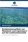 Ahmad Fayed - Kombinationseffekt von Melatonin und Liponsäure auf die Cadmiumtoxizität