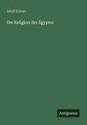 Adolf Erman - Die Religion der Ägypter