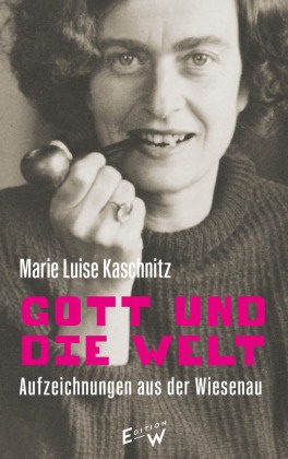 Ina Hartwig, Marie Luise Kaschnitz, Rainer Weiß - Gott und die Welt Aufzeichnungen aus der Wiesenau