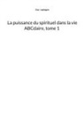 Guy Laplagne - La puissance du spirituel dans la vie, ABCdaire, tome 1
