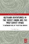 Statiev Alexander - Outdoor Adventures in the Soviet Union and the Post-Soviet Space