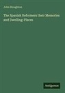 John Stoughton - The Spanish Reformers their Memories and Dwelling-Places