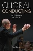 Spicer Paul - Choral Conducting - The Generosity of Gesture
