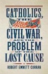 Curran Robert Emmett - Catholics, the Civil War, and the Problem of the Lost Cause