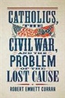 Curran Robert Emmett - Catholics, the Civil War, and the Problem of the Lost Cause