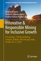 Bhabesh Chandra Sarkar, Prabhat Kumar Mandal, Prabhat Kumar Mandal, Bhabesh Chandra Sarkar, Amalendu Sinha - Innovative & Responsible Mining for Inclusive Growth