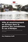 Avy Stéphane Koffi - Ville et assainissement en Afrique dans la gestion des inondations: le cas d'Abidjan