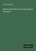 Peter Thompson - Healthy Moral Homes for Agricultural Labourers