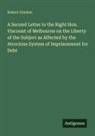 Robert Gordon - A Second Letter to the Right Hon. Viscount of Melbourne on the Liberty of the Subject as Affected by the Atrocious System of Imprisonment for Debt
