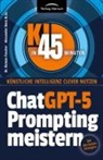 Alexander Denz B. Sc., Roman Fessler - ChatGPT-5 Prompting meistern