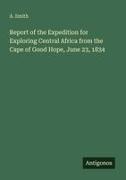 A. Smith - Report of the Expedition for Exploring Central Africa from the Cape of Good Hope, June 23, 1834