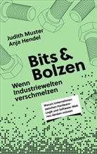 Anja Hendel, Judith Muster - Bits und Bolzen - Wenn Industriewelten verschmelzen