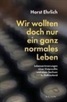 Horst Ehrlich - Wir wollten doch nur ein ganz normales Leben