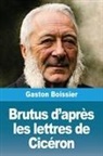 Gaston Boissier - Brutus d'après les lettres de Cicéron