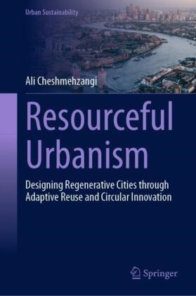 Ali Cheshmehzangi - Resourceful Urbanism - Designing Regenerative Cities through Adaptive Reuse and Circular Innovation