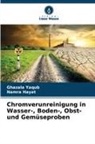 Namra Hayat, Ghazala Yaqub - Chromverunreinigung in Wasser-, Boden-, Obst- und Gem&uuml;seproben