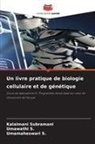 Umamaheswari S., Umawathi S., Kalaimani Subramani - Un livre pratique de biologie cellulaire et de génétique
