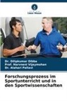 Dilipkumar Dibba, Dr DILIPKUMAR DIBBA, Dr. DILIPKUMAR DIBBA, Pal, Alahari Pallavi, Dr. Alahari Pallavi... - Forschungsprozess im Sportunterricht und in den Sportwissenschaften