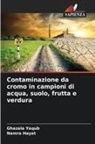 Namra Hayat, Ghazala Yaqub - Contaminazione da cromo in campioni di acqua, suolo, frutta e verdura