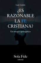 Luis Cortés Flores, Luis Cortés Flores - ¿Es razonable la fe cristiana?