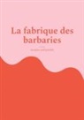Jocelyne Laplagne - La fabrique des barbaries