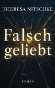 Theresa Nitschke - Falsch geliebt