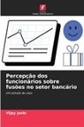 Vijay Joshi - Percepção dos funcionários sobre fusões no setor bancário
