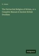D. James - The Patriarchal Religion of Britain, or a Complete Manual of Ancient British Druidism