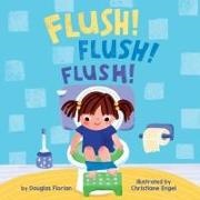 Douglas Florian, Christiane Engel - Flush! Flush! Flush! (a Baby Steps Potty Training Board Book for Toddlers)