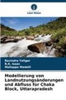 R K Isaac, R. K. Isaac, R.K. Isaac, Mallappa Madolli, Ravindra Yaligar - Modellierung von Landnutzungs&auml;nderungen und Abfluss f&uuml;r Chaka Block, Uttarapradesh