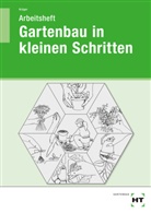 Liesel Krüger - Arbeitsheft Gartenbau in kleinen Schritten