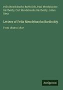 Carl Mendelssohn Bartholdy, Felix Mendelssohn Bartholdy, Paul Mendelssohn Bartholdy, Julius Rietz - Letters of Felix Mendelssohn Bartholdy From 1833 to 1847
