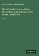 Jonathan Elliot, James Madison - The Debates in the Several State Conventions on the Adoption of the Federal Constitution Vol. 3
