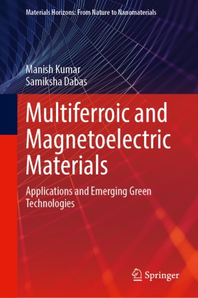 Samiksha Dabas, Manish Kumar - Multiferroic and Magnetoelectric Materials - Applications and Emerging Green Technologies
