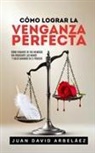 Juan David Arbelaez - Cómo Lograr La Venganza Perfecta