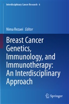 Nima Rezaei - Breast Cancer Genetics, Immunology, and Immunotherapy: An Interdisciplinary Approach