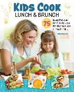 Kim Wilcox - Kids Cook Lunch and Brunch 75 Easy Recipes for Kids to Cook for Themselves or The Family