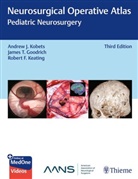 James Goodrich, Robert Keating, Andrew Kobets - Neurosurgical Operative Atlas: Pediatric Neurosurgery